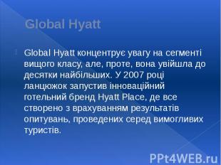 Global Hyatt Global Hyatt концентрує увагу на сегменті вищого класу, але, проте,