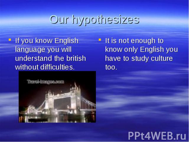 Our hypothesizes If you know English language you will understand the british without difficulties.