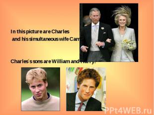 In this picture are Charles and his simultaneous wife Camilla: Charles´s sons ar