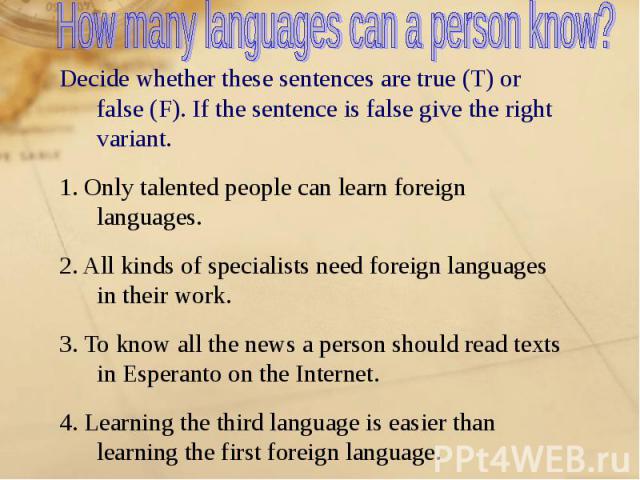 Decide whether these sentences are true (T) or false (F). If the sentence is false give the right variant. Decide whether these sentences are true (T) or false (F). If the sentence is false give the right variant. 1. Only talented people can learn f…