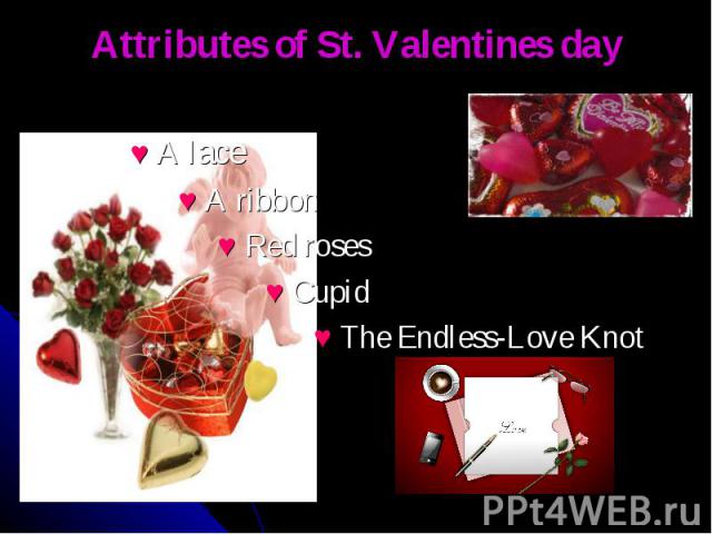 Attributes of St. Valentines day ♥ A lace ♥ A ribbon ♥ Red roses ♥ Cupid ♥ The Endless-Love Knot