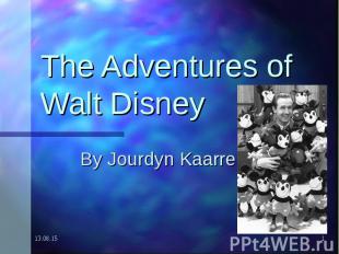 The Adventures of Walt Disney By Jourdyn Kaarre