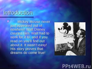 Introduction Mickey Mouse never just appeared out of nowhere! Walt Disney create