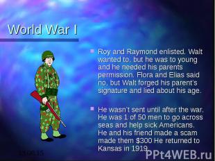 World War I Roy and Raymond enlisted. Walt wanted to, but he was to young and he