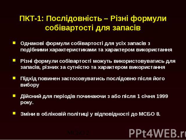 ПКТ-1: Послідовність – Різні формули собівартості для запасів Однакові формули собівартості для усіх запасів з подібними характеристиками та характером використання Різні формули собівартості можуть використовуватись для запасів, різних за сутністю …