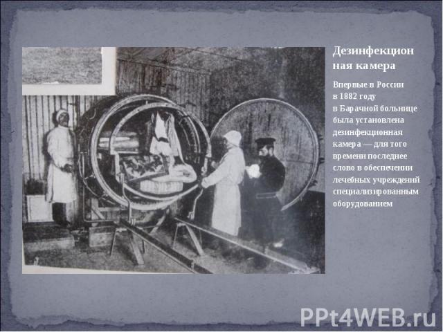Впервые в России в 1882 году в Барачной больнице была установлена дезинфекционная камера — для того времени последнее слово в обеспечении лечебных учреждений специализированным оборудованием Впервые в России в 1882…
