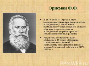 Эрисман Ф.Ф. В 1879–1885 гг. первое в мире комплексное социально–гигиеническое и