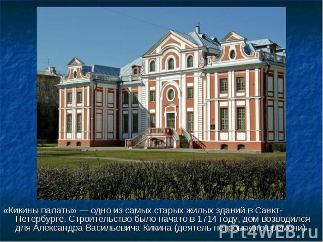«Кикины палаты» — одно из самых старых жилых зданий в Санкт-Петербурге. Строительство было начато в 1714 году, дом возводился для Александра Васильевича Кикина (деятель петровского времени) . «Кикины палаты» — одно из с…