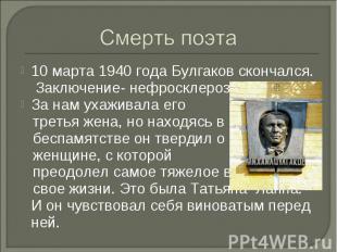 10 марта 1940 года Булгаков скончался. Заключение- нефросклероз. 10 марта 1940 г