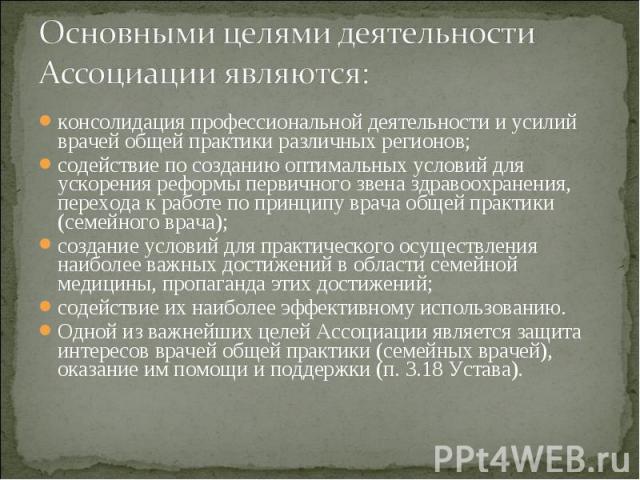 консолидация профессиональной деятельности и усилий врачей общей практики различных регионов; консолидация профессиональной деятельности и усилий врачей общей практики различных регионов; содействие по созданию оптимальных условий для ускорения рефо…