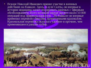 Вскоре Николай Иванович принял участие в военных действиях на Кавказе. Здесь, в