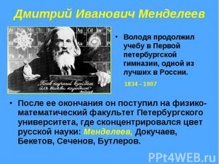 Дмитрий Иванович Менделеев После ее окончания он поступил на физико-математическ