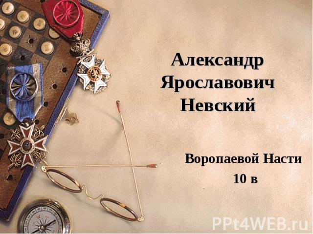 Александр Ярославович Невский Воропаевой Насти 10 в
