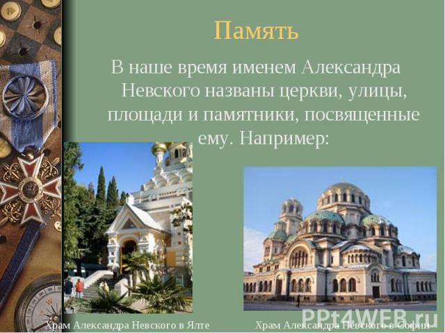 Память В наше время именем Александра Невского названы церкви, улицы, площади и памятники, посвященные ему. Например: