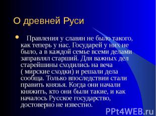 Правления у славян не было такого, как теперь у нас. Государей у них не было, а