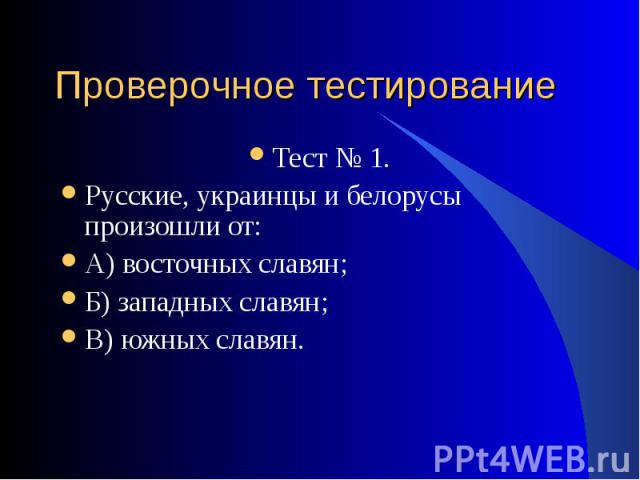 Тест № 1. Тест № 1. Русские, украинцы и белорусы произошли от: А) восточных славян; Б) западных славян; В) южных славян.