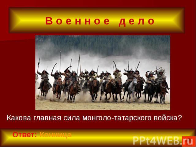 В о е н н о е д е л о Какова главная сила монголо-татарского войска?