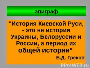 эпиграф &quot;История Киевской Руси, - это не история Украины, Белоруссии и Росс