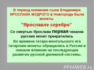 В период княжения сына Владимира ЯРОСЛАВА МУДРОГО в Новгороде были монеты В пери