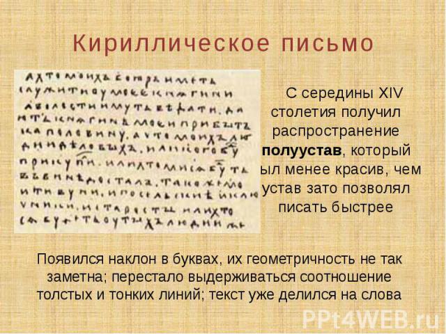 Кириллическое письмо С середины XIV столетия получил распространение полуустав, который был менее красив, чем устав зато позволял писать быстрее