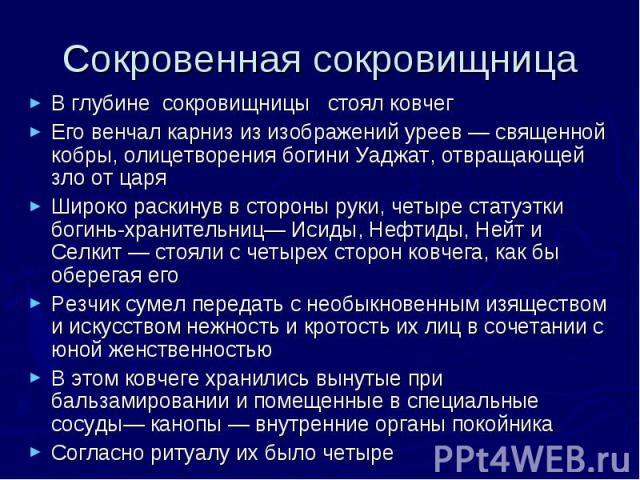 В глубине сокровищницы стоял ковчег В глубине сокровищницы стоял ковчег Его венчал карниз из изображений уреев — священной кобры, олицетворения богини Уаджат, отвращающей зло от царя Широко раскинув в стороны руки, четыре статуэтки богинь-хранительн…