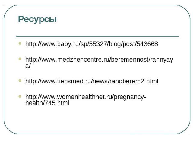 http://www.baby.ru/sp/55327/blog/post/543668 http://www.baby.ru/sp/55327/blog/post/543668 http://www.medzhencentre.ru/beremennost/rannyaya/ http://www.tiensmed.ru/news/ranoberem2.html http://www.womenhealthnet.ru/pregnancy-health/745.html