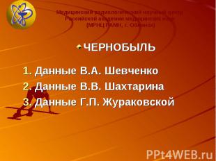 ЧЕРНОБЫЛЬ ЧЕРНОБЫЛЬ Данные В.А. Шевченко Данные В.В. Шахтарина Данные Г.П. Журак