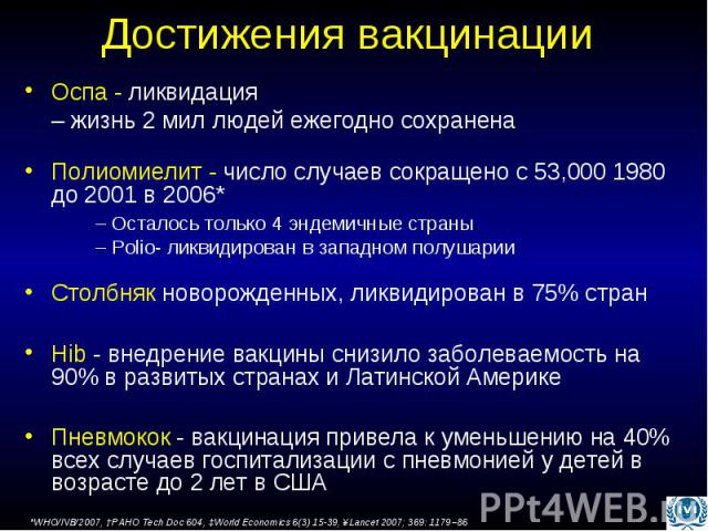 Достижения вакцинации Оспа - ликвидация – жизнь 2 мил людей ежегодно сохранена Полиомиелит - число случаев сокращено с 53,000 1980 до 2001 в 2006* – Осталось только 4 эндемичные страны – Polio- ликвидирован в западном полушарии Столбняк новорожденны…