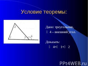 Условие теоремы: Дано: треугольник, ∠4 – внешний угол. Доказать: ∠ 4=∠ 1+∠ 2