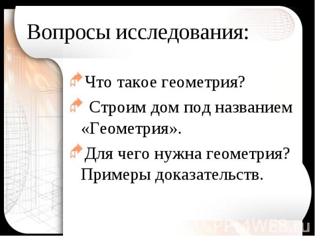 Вопросы исследования: Что такое геометрия? Строим дом под названием «Геометрия». Для чего нужна геометрия? Примеры доказательств.