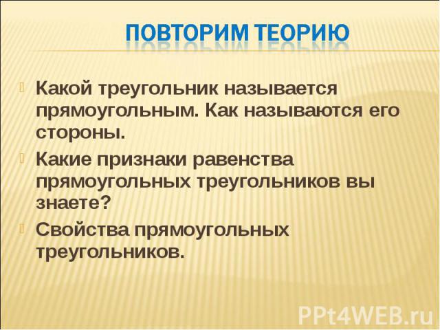 Какой треугольник называется прямоугольным. Как называются его стороны. Какой треугольник называется прямоугольным. Как называются его стороны. Какие признаки равенства прямоугольных треугольников вы знаете? Свойства прямоугольных треугольников.