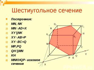 Шестиугольное сечение Построение: MN, NK MN∩AD=X XY ||NK XY∩AB=P XY∩BC=Q MP,PQ Q