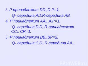 3. P принадлежит DD1,D1P=1, 3. P принадлежит DD1,D1P=1, Q- середина AD,R-середин