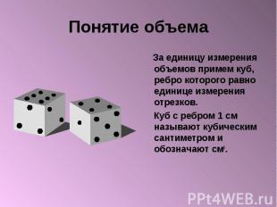 Понятие объема За единицу измерения объемов примем куб, ребро которого равно еди