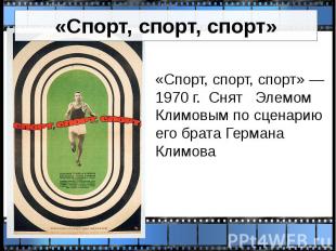«Спорт, спорт, спорт» «Спорт, спорт, спорт» —1970 г. Снят Элемом Климовым по сце