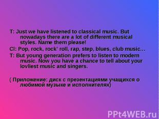 T: Just we have listened to classical music. But nowadays there are a lot of dif