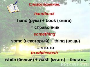 Словосложение. handbook hand (рука) + book (книга) = справочник something some (