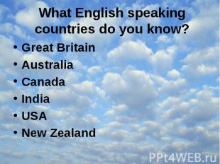 What English speaking countries do you know? Great Britain Australia Canada Indi