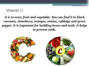 Vitamin C It is in every fruit and vegetable. You can find it in black currants,