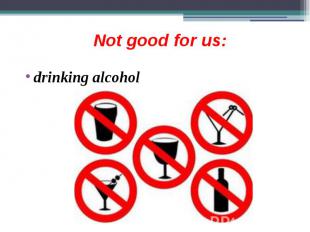 Not good for us: drinking alcohol