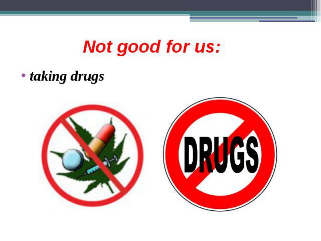 Not good for us: taking drugs