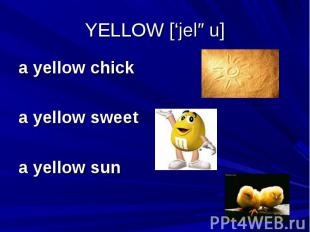 YELLOW [‘jeləu] a yellow chick a yellow sweet a yellow sun