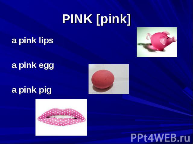 PINK [pink] a pink lips a pink egg a pink pig