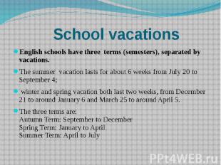School vacations English schools have three terms (semesters), separated by vaca