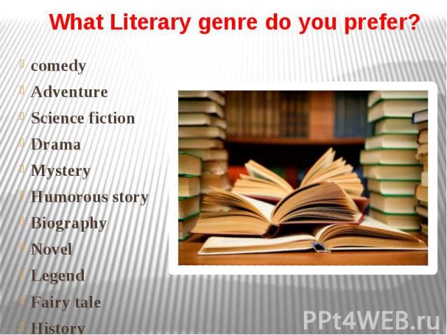 What Literary genre do you prefer? comedy Adventure Science fiction Drama Mystery Humorous story Biography Novel Legend Fairy tale History