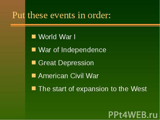 Put these events in order: World War I War of Independence Great Depression American Civil War The start of expansion to the West