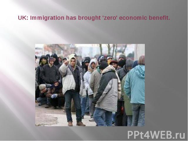 UK: Immigration has brought 'zero' economic benefit.