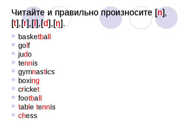 Читайте и правильно произносите [n],[t],[r],[l],[d],[ŋ]. basketball golf judo tennis gymnastics boxing cricket football table tennis chess