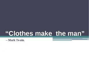 “Clothes make the man” – Mark Twain.