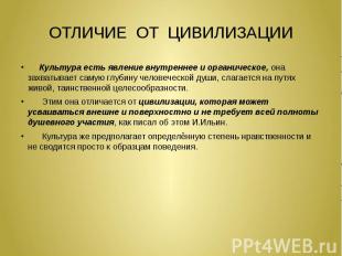 ОТЛИЧИЕ ОТ ЦИВИЛИЗАЦИИ Культура есть явление внутреннее и органическое, она захв